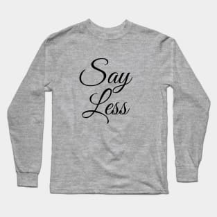 Say Less Long Sleeve T-Shirt